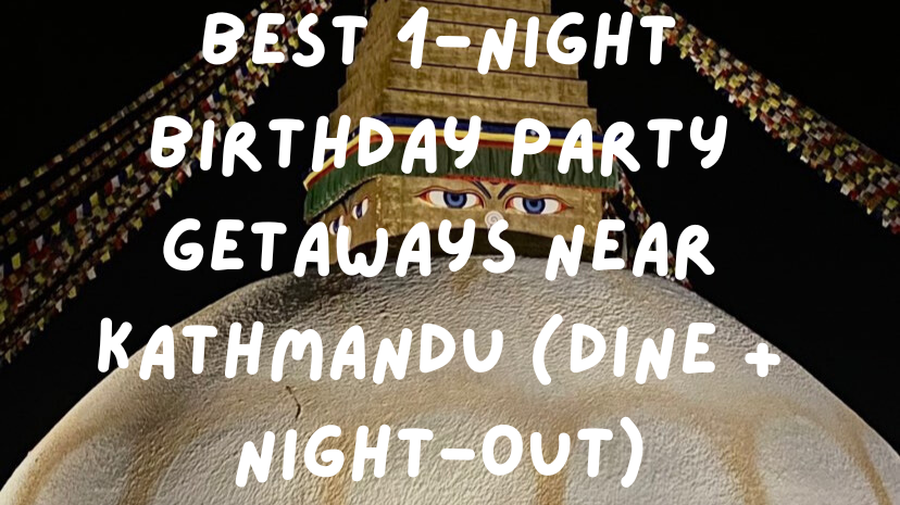 Best 1-Night Birthday Party Getaways Near Kathmandu (Dine + Night-Out)